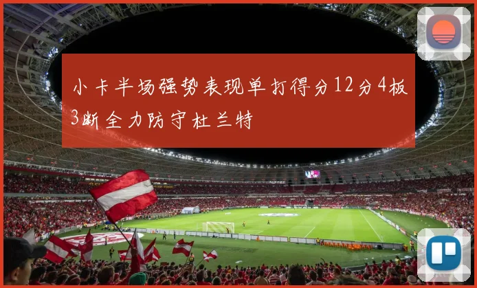 小卡半场强势表现单打得分12分4板3断全力防守杜兰特